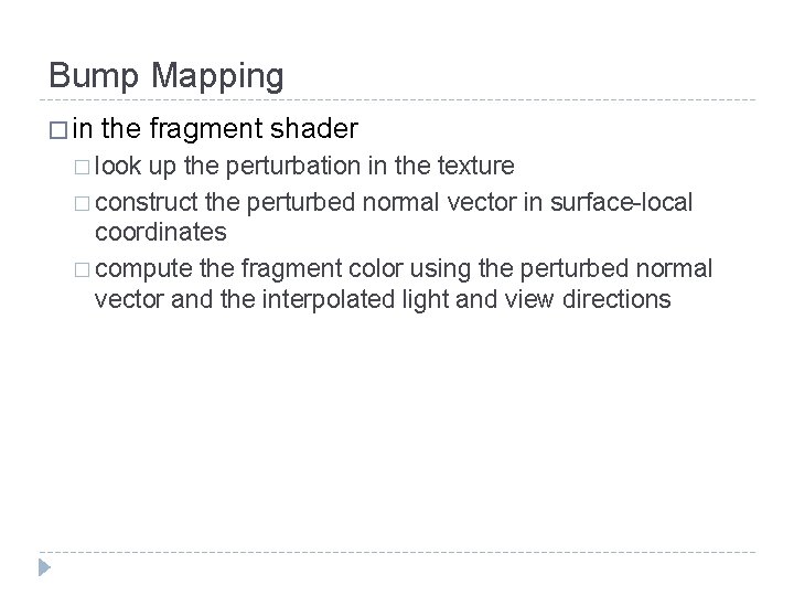 Bump Mapping � in the fragment shader � look up the perturbation in the