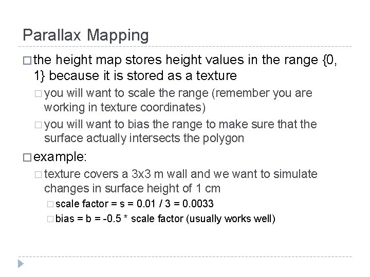 Parallax Mapping � the height map stores height values in the range {0, 1}