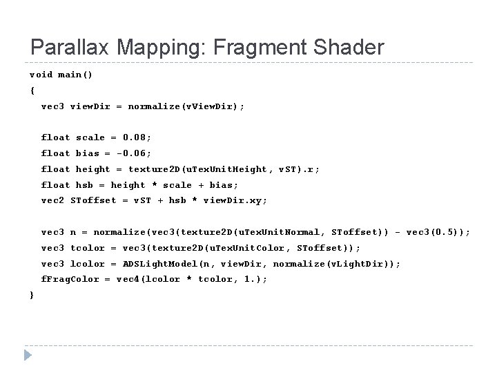 Parallax Mapping: Fragment Shader void main() { vec 3 view. Dir = normalize(v. View.