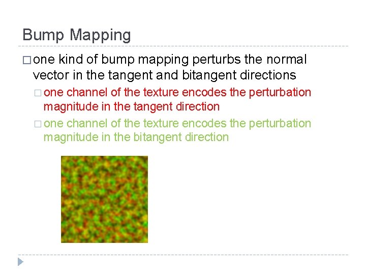 Bump Mapping � one kind of bump mapping perturbs the normal vector in the