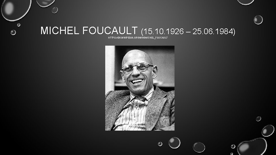 MICHEL FOUCAULT (15. 10. 1926 – 25. 06. 1984) HTTPS: //EN. WIKIPEDIA. ORG/WIKI/MICHEL_FOUCAULT 