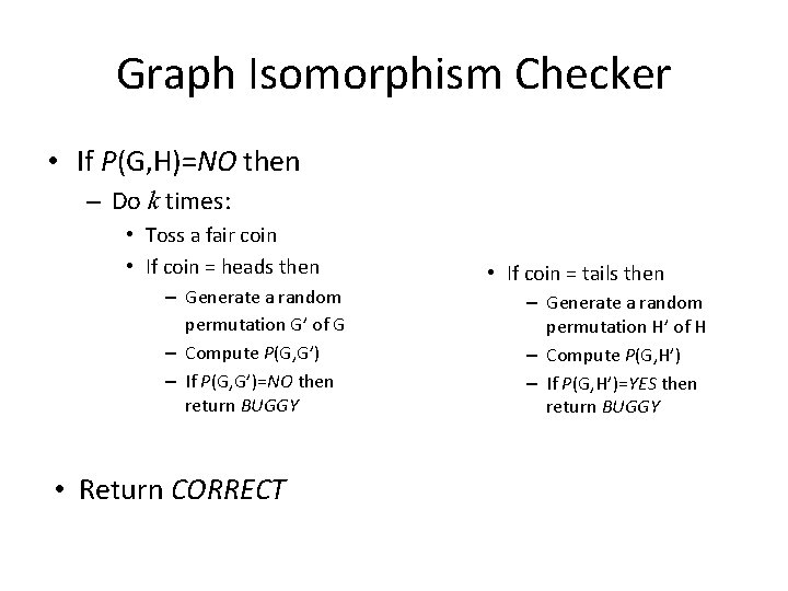 Graph Isomorphism Checker • If P(G, H)=NO then – Do k times: • Toss