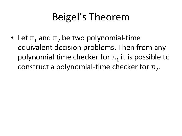Beigel’s Theorem • Let π1 and π2 be two polynomial-time equivalent decision problems. Then