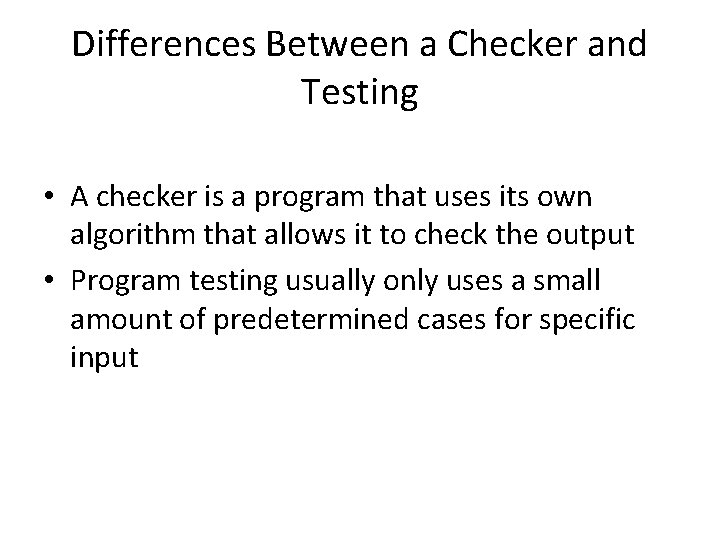Differences Between a Checker and Testing • A checker is a program that uses
