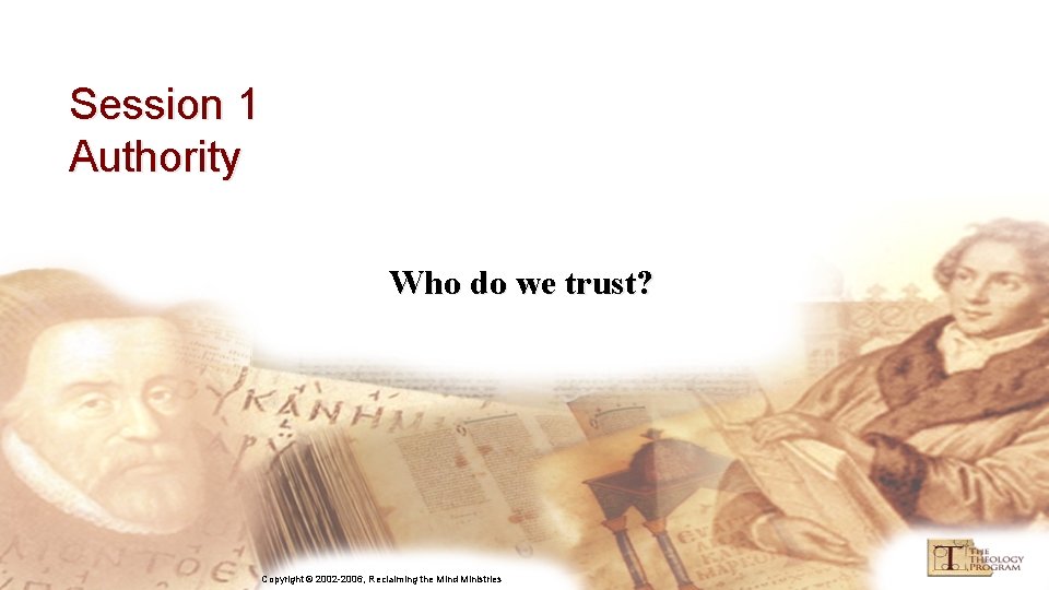 Session 1 Authority Who do we trust? Copyright © 2002 -2006, Reclaiming the Mind