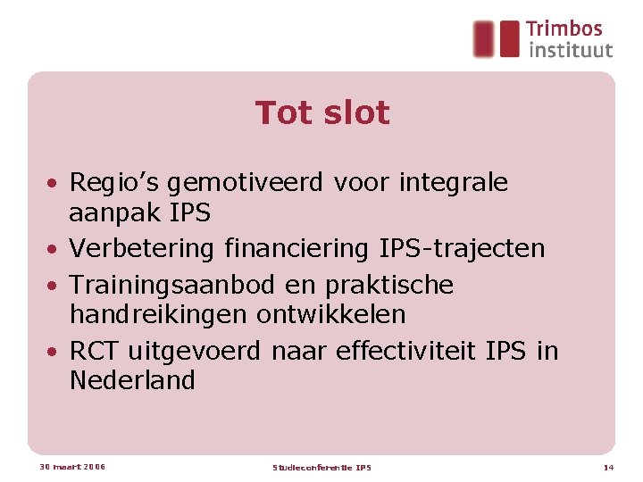 Tot slot • Regio’s gemotiveerd voor integrale aanpak IPS • Verbetering financiering IPS-trajecten •