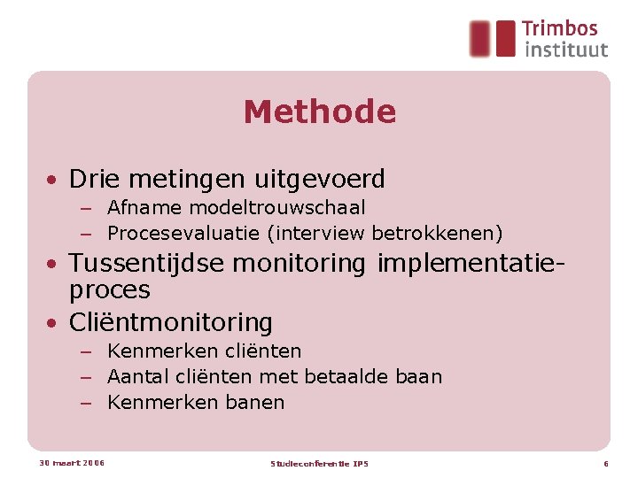 Methode • Drie metingen uitgevoerd – Afname modeltrouwschaal – Procesevaluatie (interview betrokkenen) • Tussentijdse