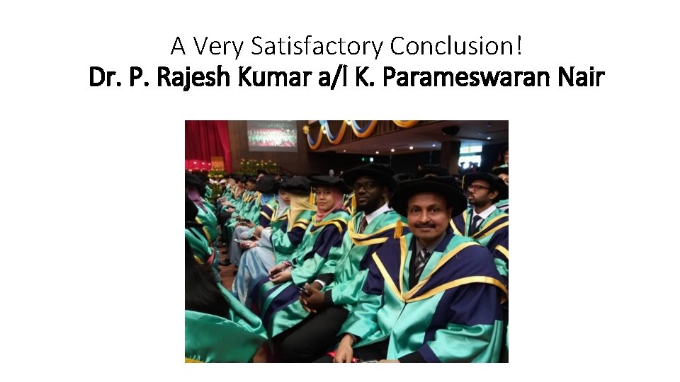 A Very Satisfactory Conclusion! Dr. P. Rajesh Kumar a/l K. Parameswaran Nair 