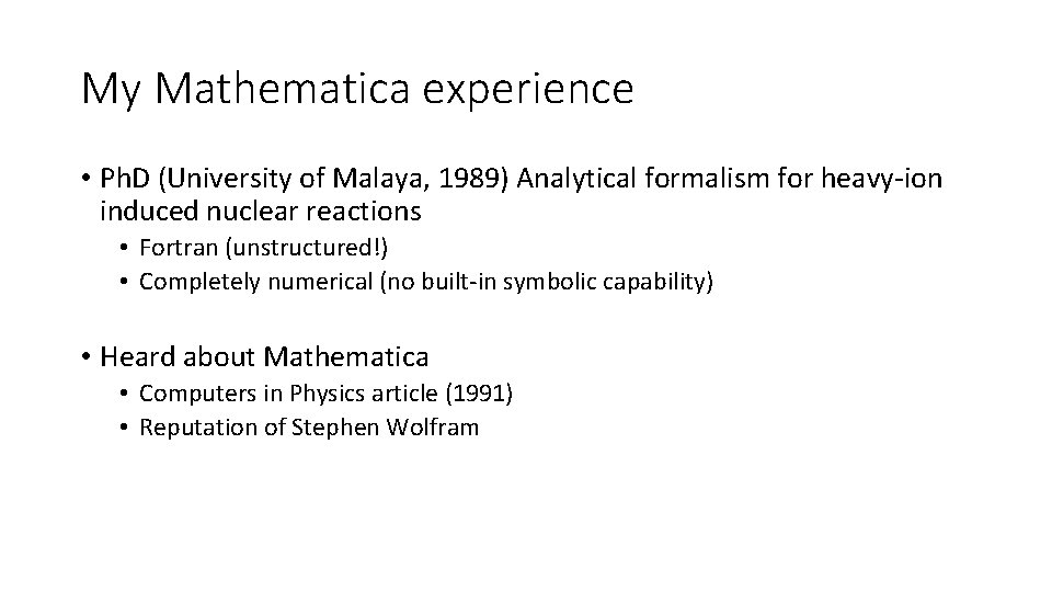 My Mathematica experience • Ph. D (University of Malaya, 1989) Analytical formalism for heavy-ion