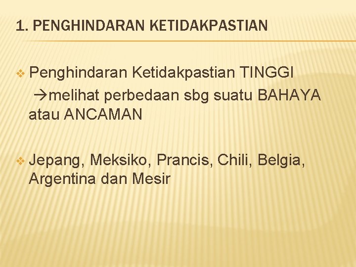 1. PENGHINDARAN KETIDAKPASTIAN v Penghindaran Ketidakpastian TINGGI melihat perbedaan sbg suatu BAHAYA atau ANCAMAN