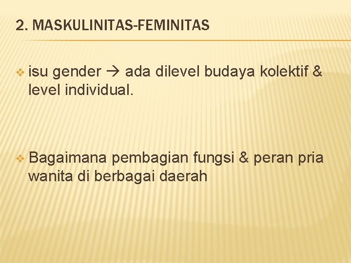 2. MASKULINITAS-FEMINITAS v isu gender ada dilevel budaya kolektif & level individual. v Bagaimana