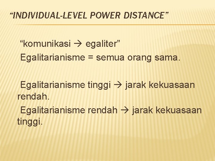 “INDIVIDUAL-LEVEL POWER DISTANCE” “komunikasi egaliter” Egalitarianisme = semua orang sama. Egalitarianisme tinggi jarak kekuasaan
