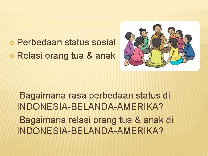 v Perbedaan status sosial v Relasi orang tua & anak Bagaimana rasa perbedaan status