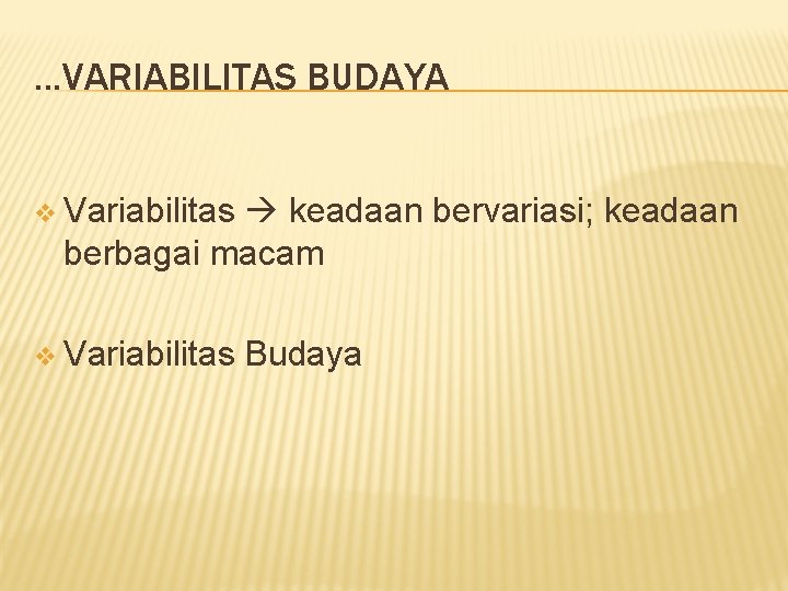 . . . VARIABILITAS BUDAYA v Variabilitas keadaan bervariasi; keadaan berbagai macam v Variabilitas