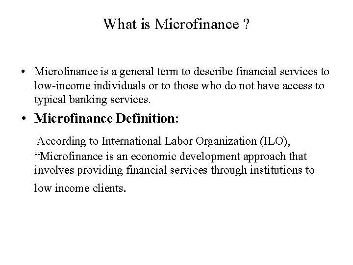 What is Microfinance ? • Microfinance is a general term to describe financial services