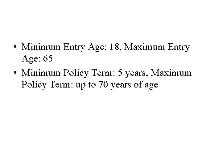  • Minimum Entry Age: 18, Maximum Entry Age: 65 • Minimum Policy Term: