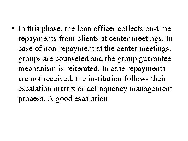  • In this phase, the loan officer collects on time repayments from clients