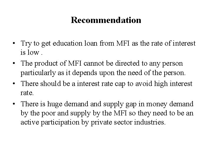 Recommendation • Try to get education loan from MFI as the rate of interest