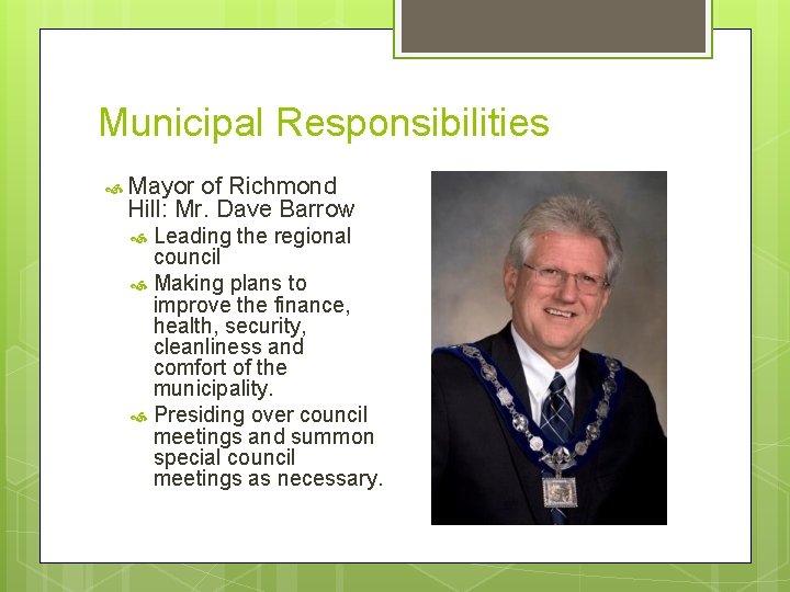 Municipal Responsibilities Mayor of Richmond Hill: Mr. Dave Barrow Leading the regional council Making