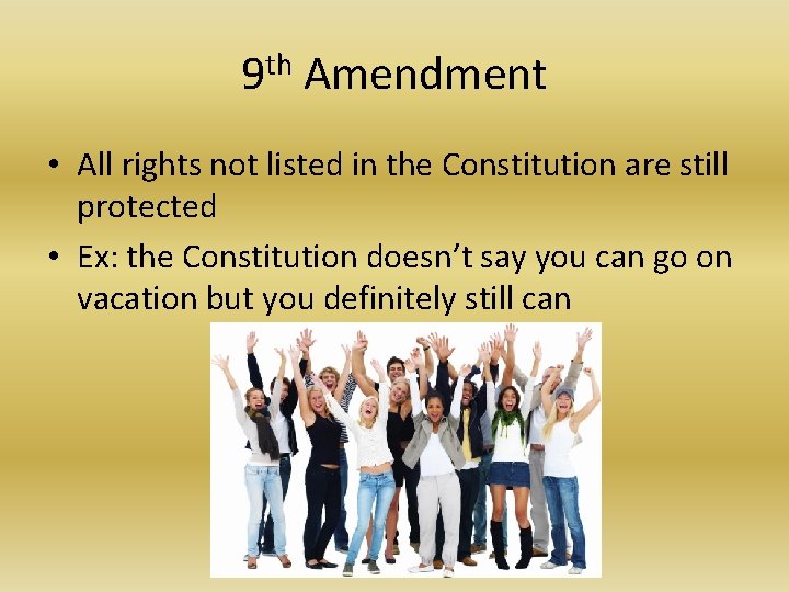 9 th Amendment • All rights not listed in the Constitution are still protected