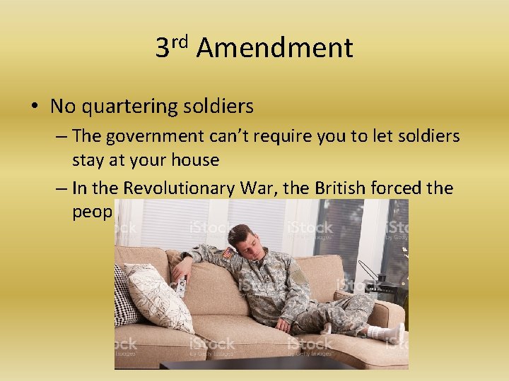 3 rd Amendment • No quartering soldiers – The government can’t require you to