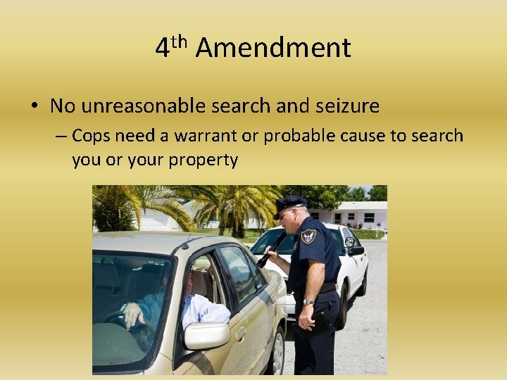 4 th Amendment • No unreasonable search and seizure – Cops need a warrant