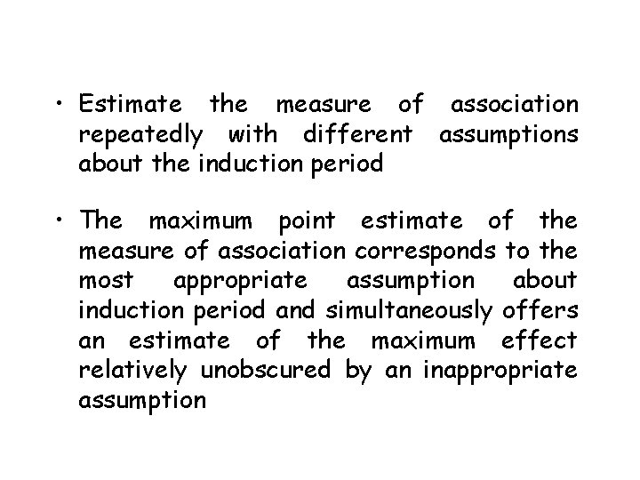  • Estimate the measure of association repeatedly with different assumptions about the induction