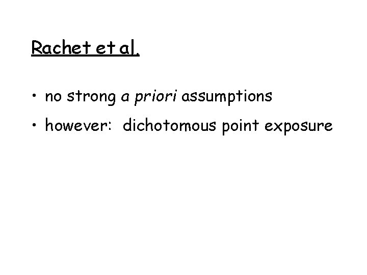 Rachet et al. • no strong a priori assumptions • however: dichotomous point exposure