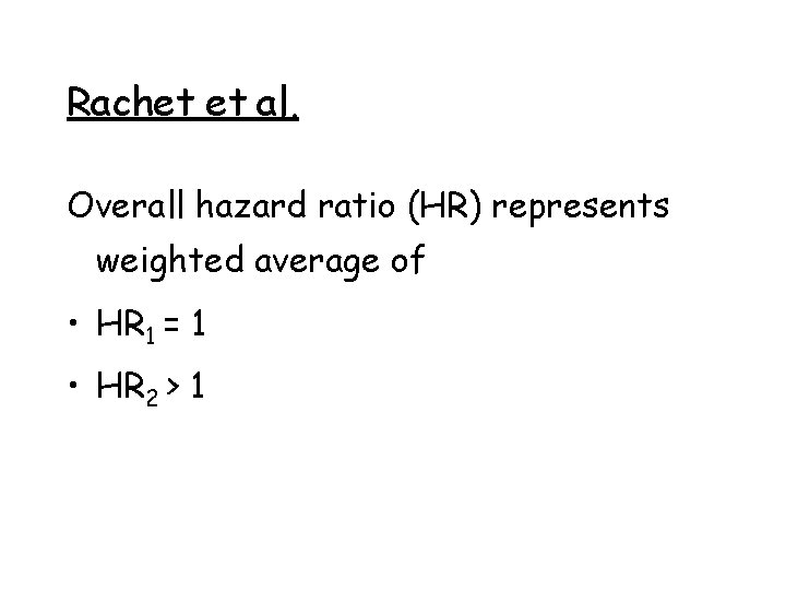 Rachet et al. Overall hazard ratio (HR) represents weighted average of • HR 1