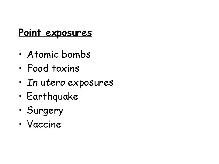 Point exposures • • • Atomic bombs Food toxins In utero exposures Earthquake Surgery