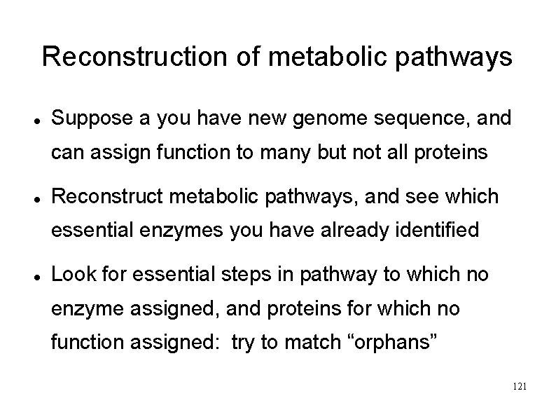 Reconstruction of metabolic pathways Suppose a you have new genome sequence, and can assign