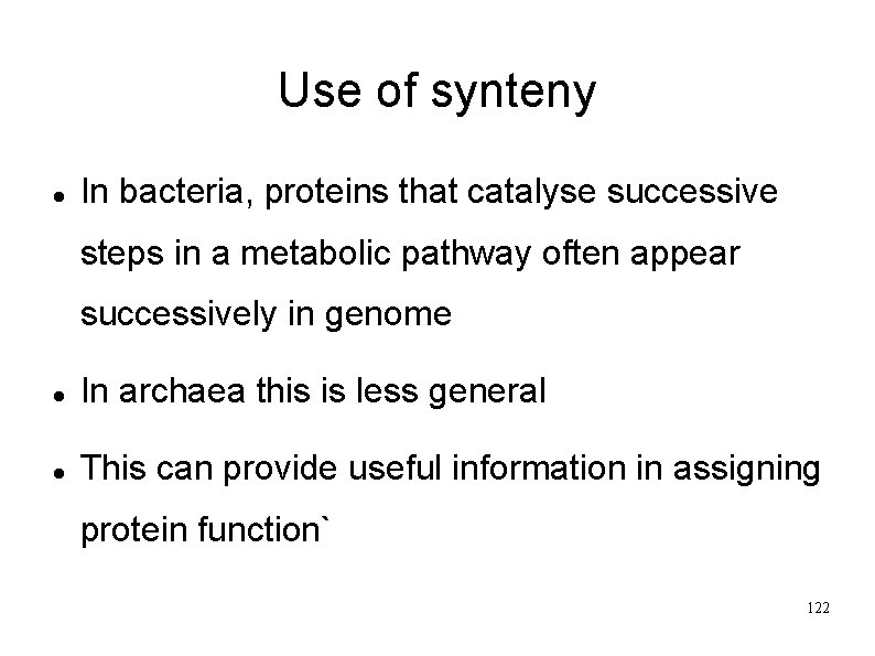 Use of synteny In bacteria, proteins that catalyse successive steps in a metabolic pathway