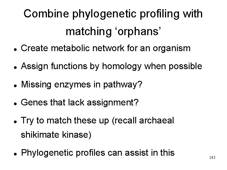 Combine phylogenetic profiling with matching ‘orphans’ Create metabolic network for an organism Assign functions
