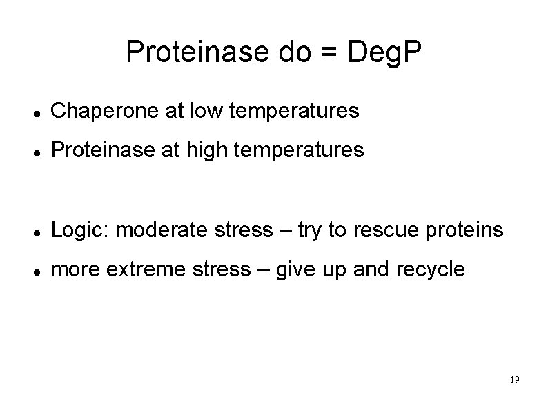Proteinase do = Deg. P Chaperone at low temperatures Proteinase at high temperatures Logic: