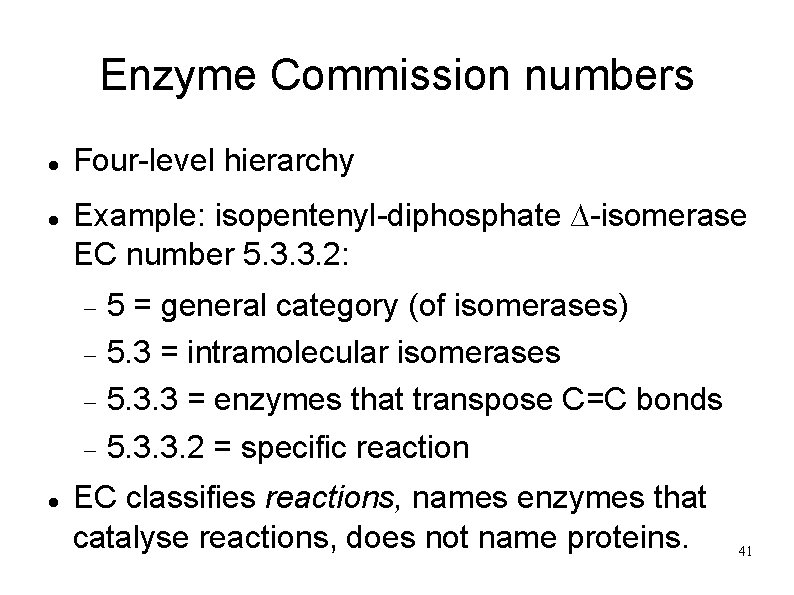 Enzyme Commission numbers Four-level hierarchy Example: isopentenyl-diphosphate ∆-isomerase EC number 5. 3. 3. 2: