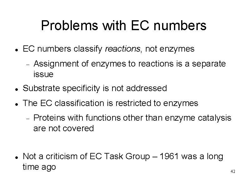Problems with EC numbers classify reactions, not enzymes Assignment of enzymes to reactions is