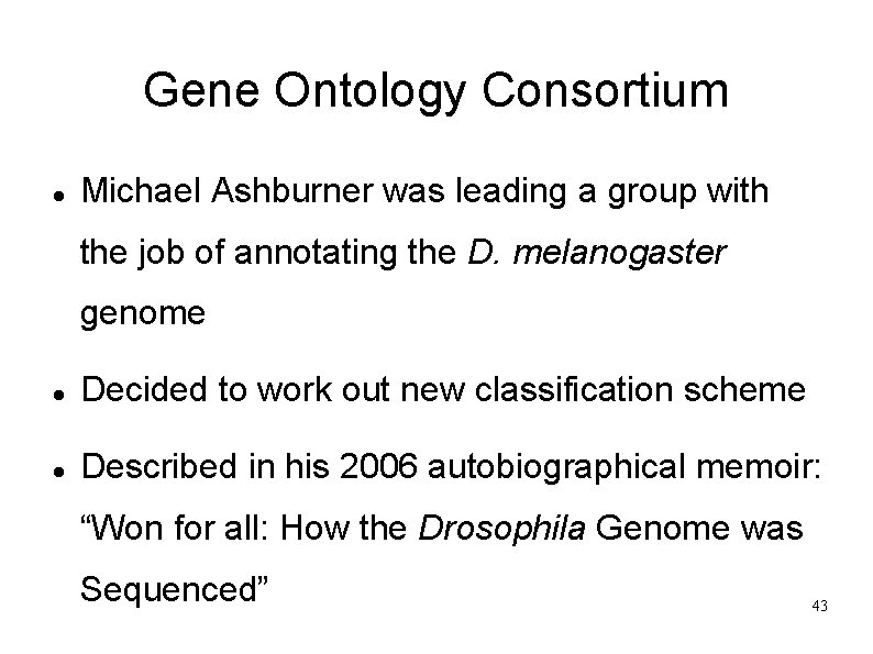 Gene Ontology Consortium Michael Ashburner was leading a group with the job of annotating