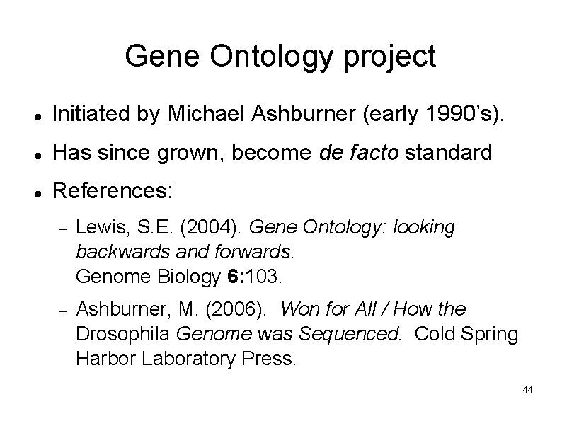 Gene Ontology project Initiated by Michael Ashburner (early 1990’s). Has since grown, become de