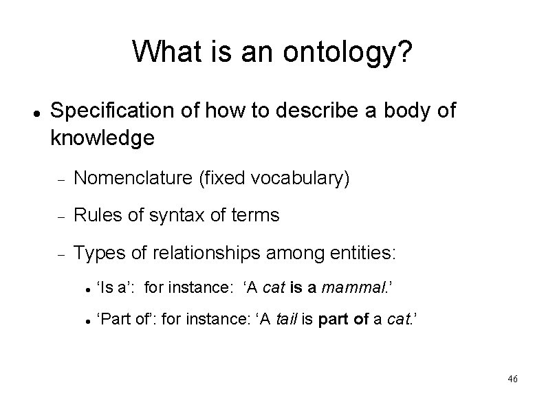 What is an ontology? Specification of how to describe a body of knowledge Nomenclature