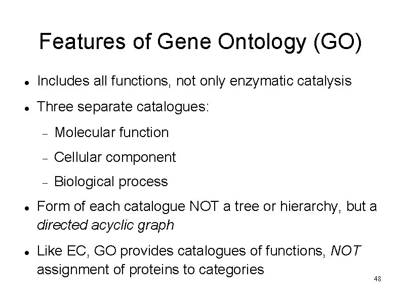 Features of Gene Ontology (GO) Includes all functions, not only enzymatic catalysis Three separate