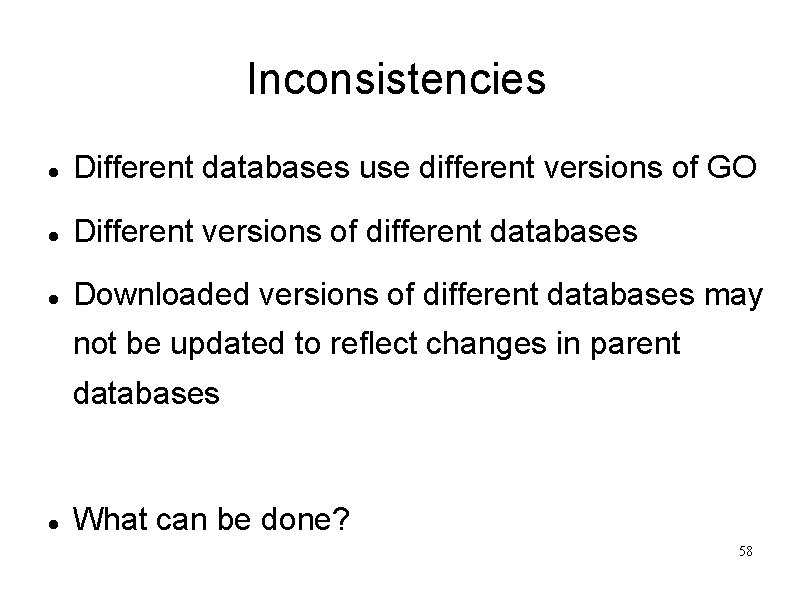 Inconsistencies Different databases use different versions of GO Different versions of different databases Downloaded