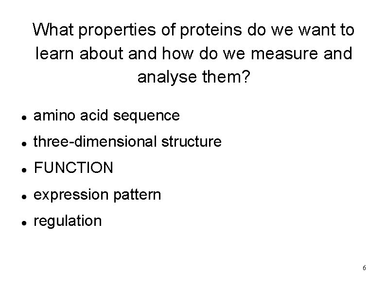 What properties of proteins do we want to learn about and how do we