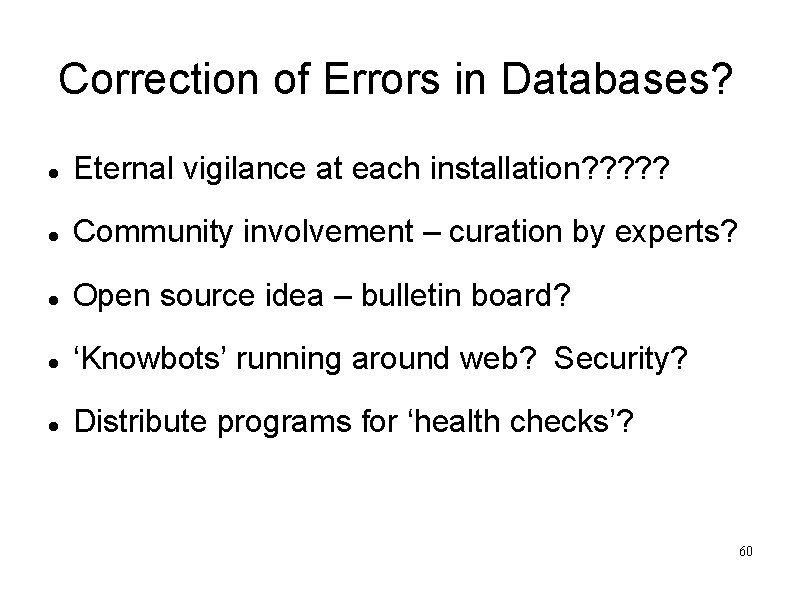 Correction of Errors in Databases? Eternal vigilance at each installation? ? ? Community involvement