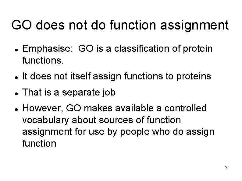 GO does not do function assignment Emphasise: GO is a classification of protein functions.