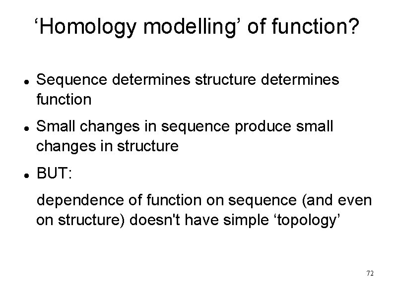 ‘Homology modelling’ of function? Sequence determines structure determines function Small changes in sequence produce