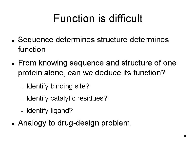 Function is difficult Sequence determines structure determines function From knowing sequence and structure of
