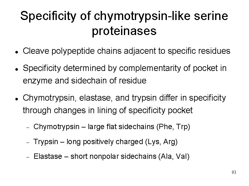 Specificity of chymotrypsin-like serine proteinases Cleave polypeptide chains adjacent to specific residues Specificity determined