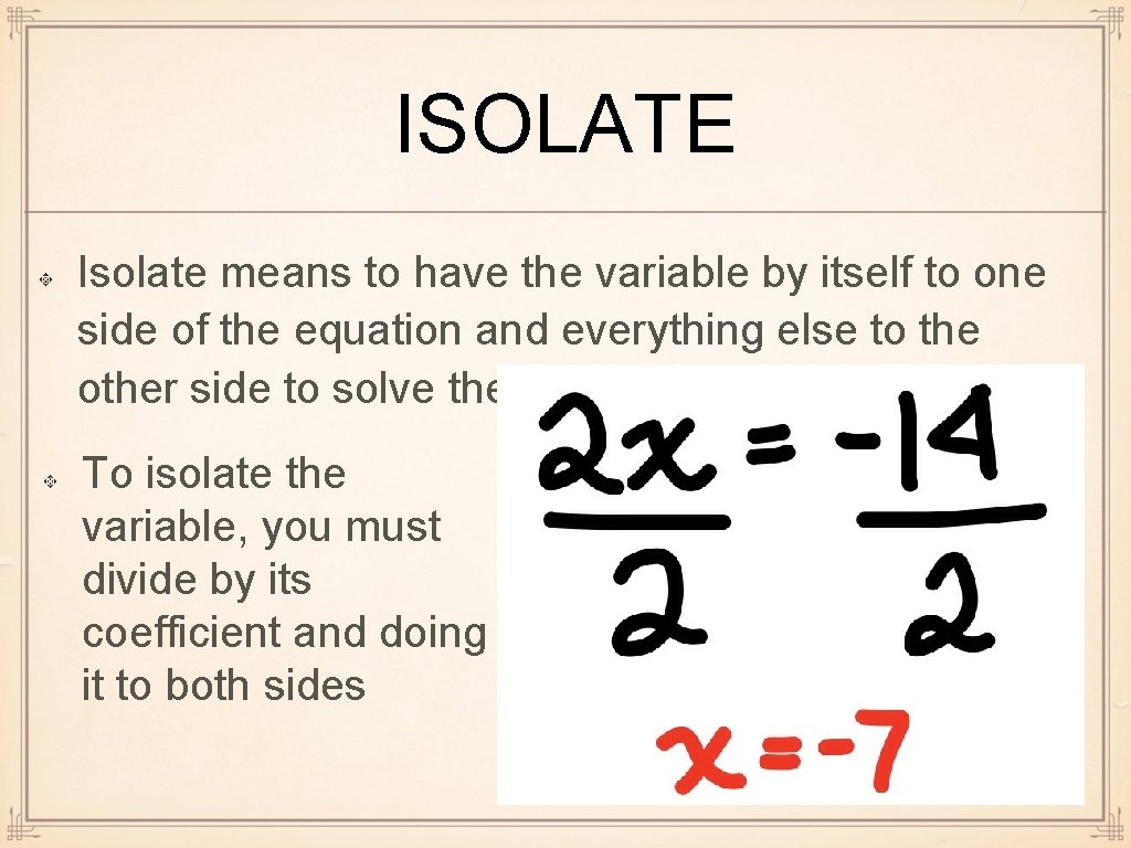 ISOLATE Isolate means to have the variable by itself to one side of the