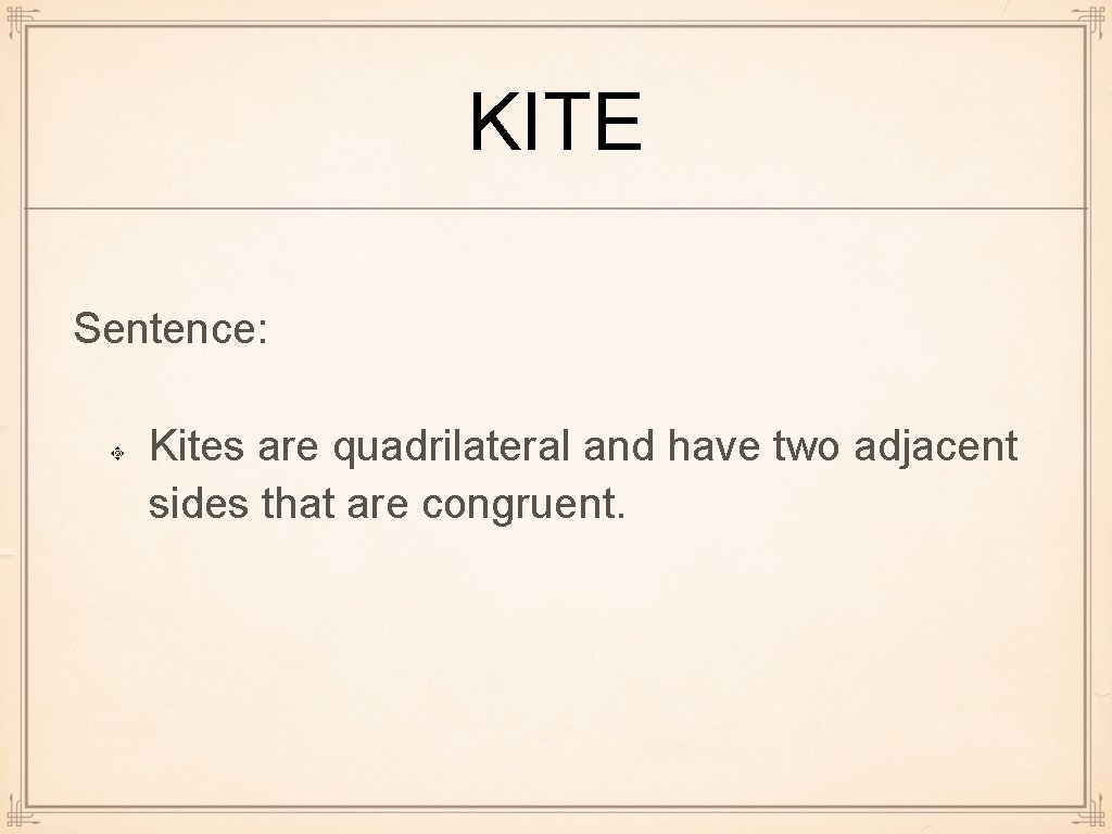 KITE Sentence: Kites are quadrilateral and have two adjacent sides that are congruent. 