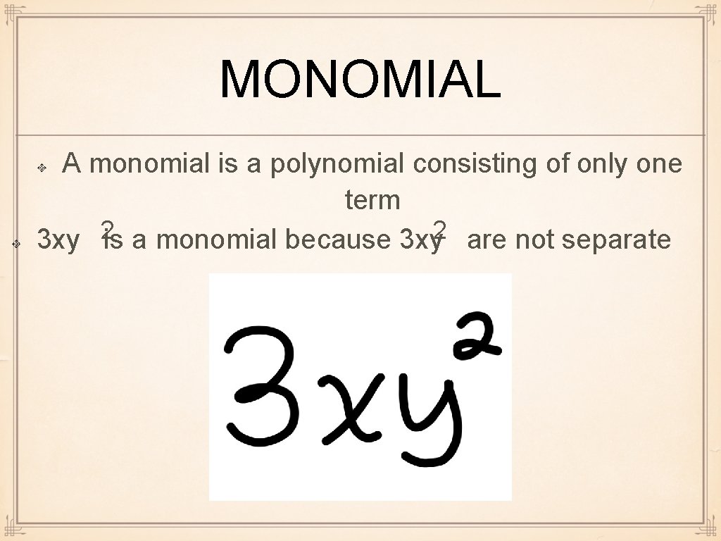 MONOMIAL A monomial is a polynomial consisting of only one term 2 2 3